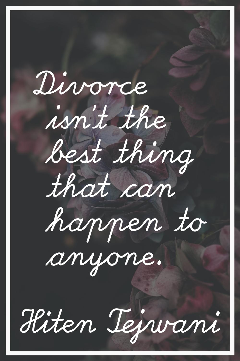 Divorce isn't the best thing that can happen to anyone.