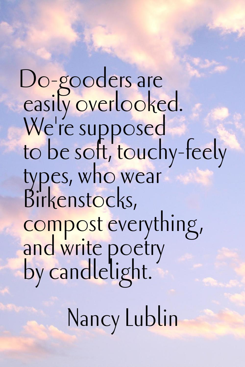 Do-gooders are easily overlooked. We're supposed to be soft, touchy-feely types, who wear Birkensto