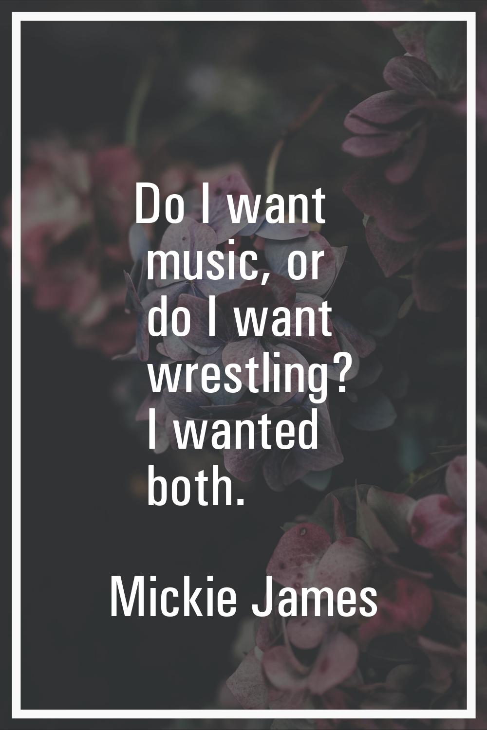 Do I want music, or do I want wrestling? I wanted both.