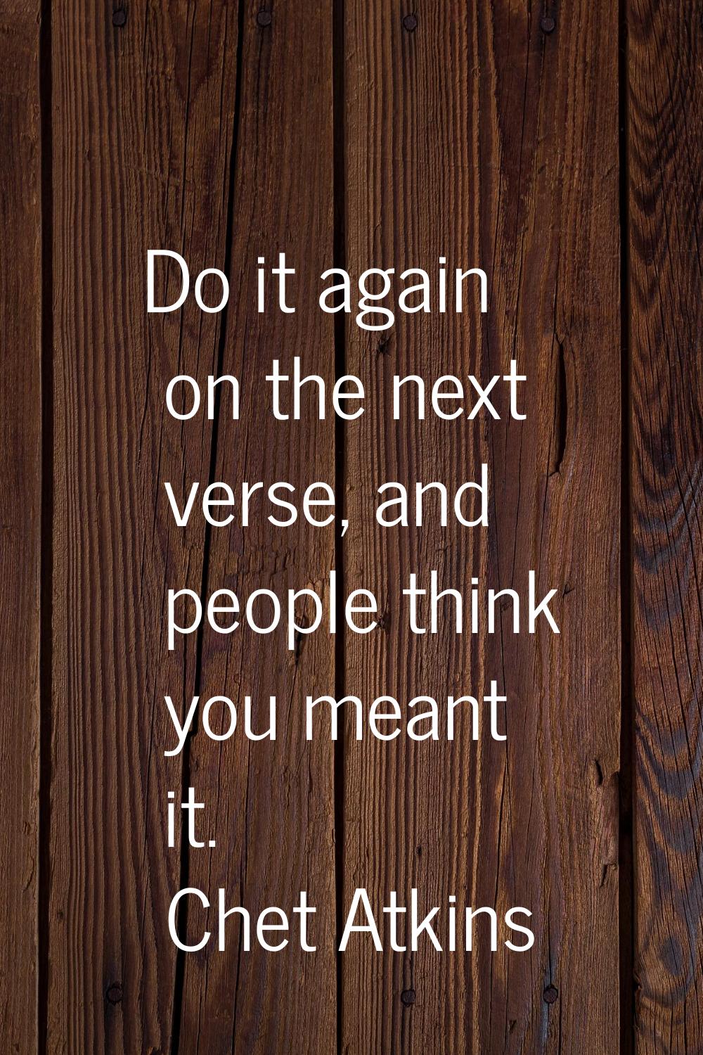 Do it again on the next verse, and people think you meant it.