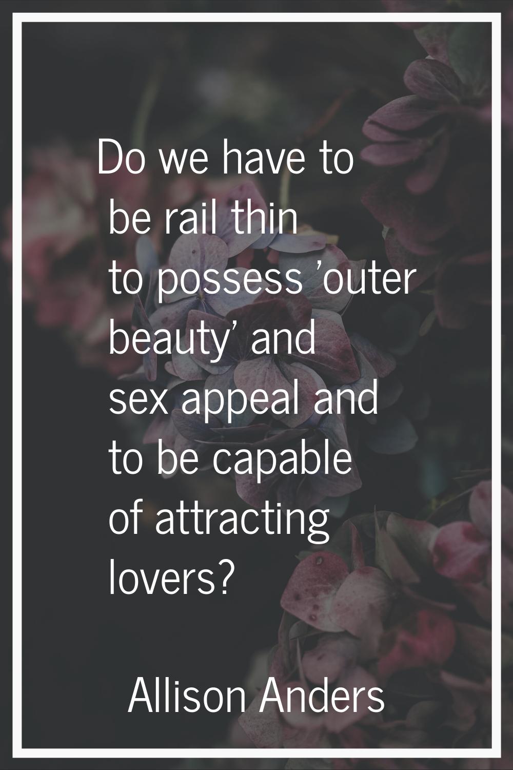 Do we have to be rail thin to possess 'outer beauty' and sex appeal and to be capable of attracting