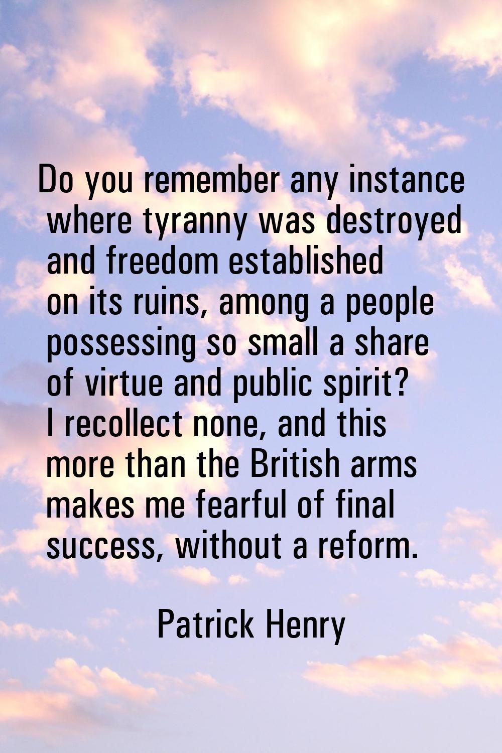 Do you remember any instance where tyranny was destroyed and freedom established on its ruins, amon