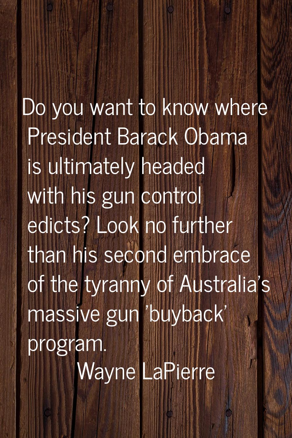 Do you want to know where President Barack Obama is ultimately headed with his gun control edicts? 