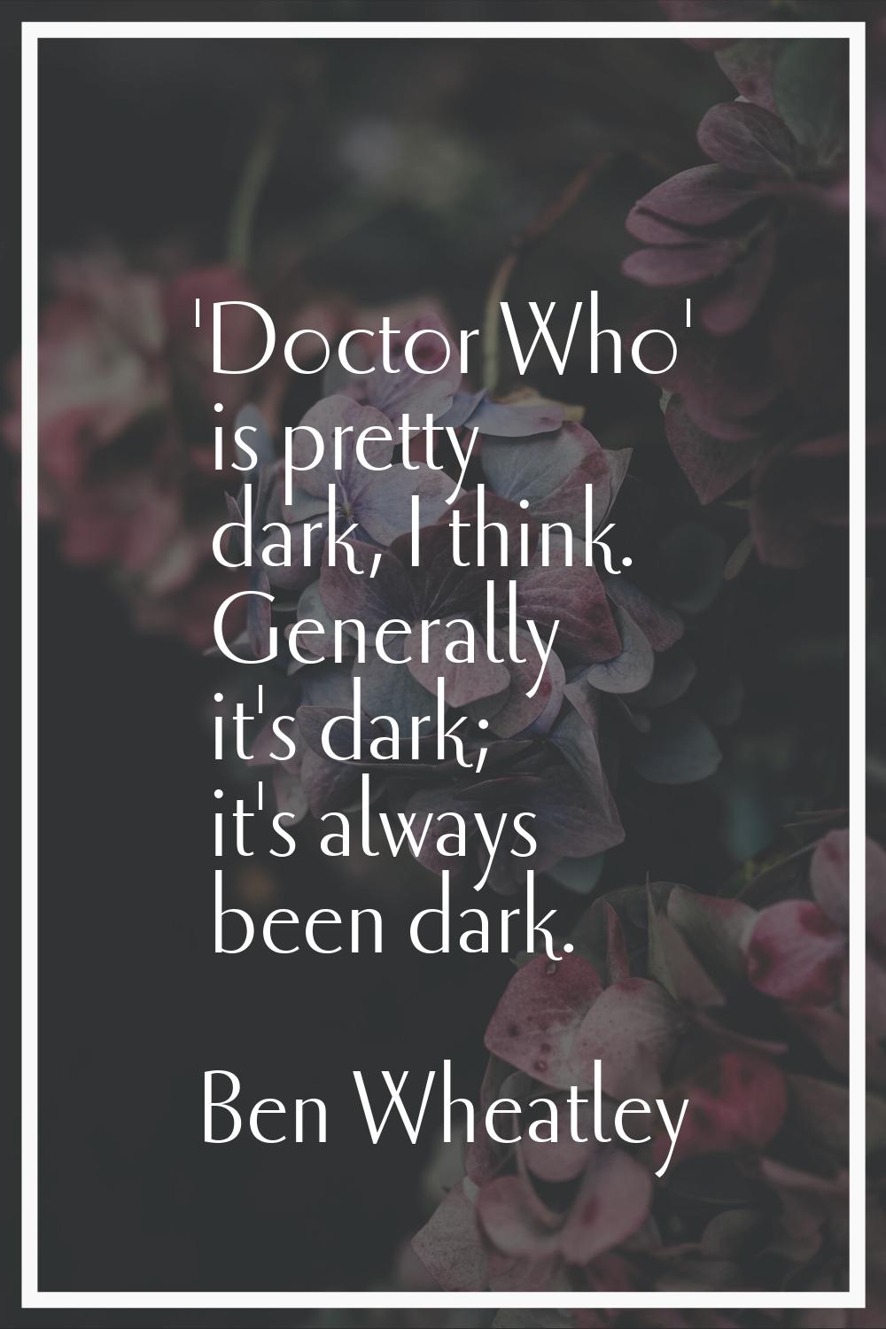 'Doctor Who' is pretty dark, I think. Generally it's dark; it's always been dark.