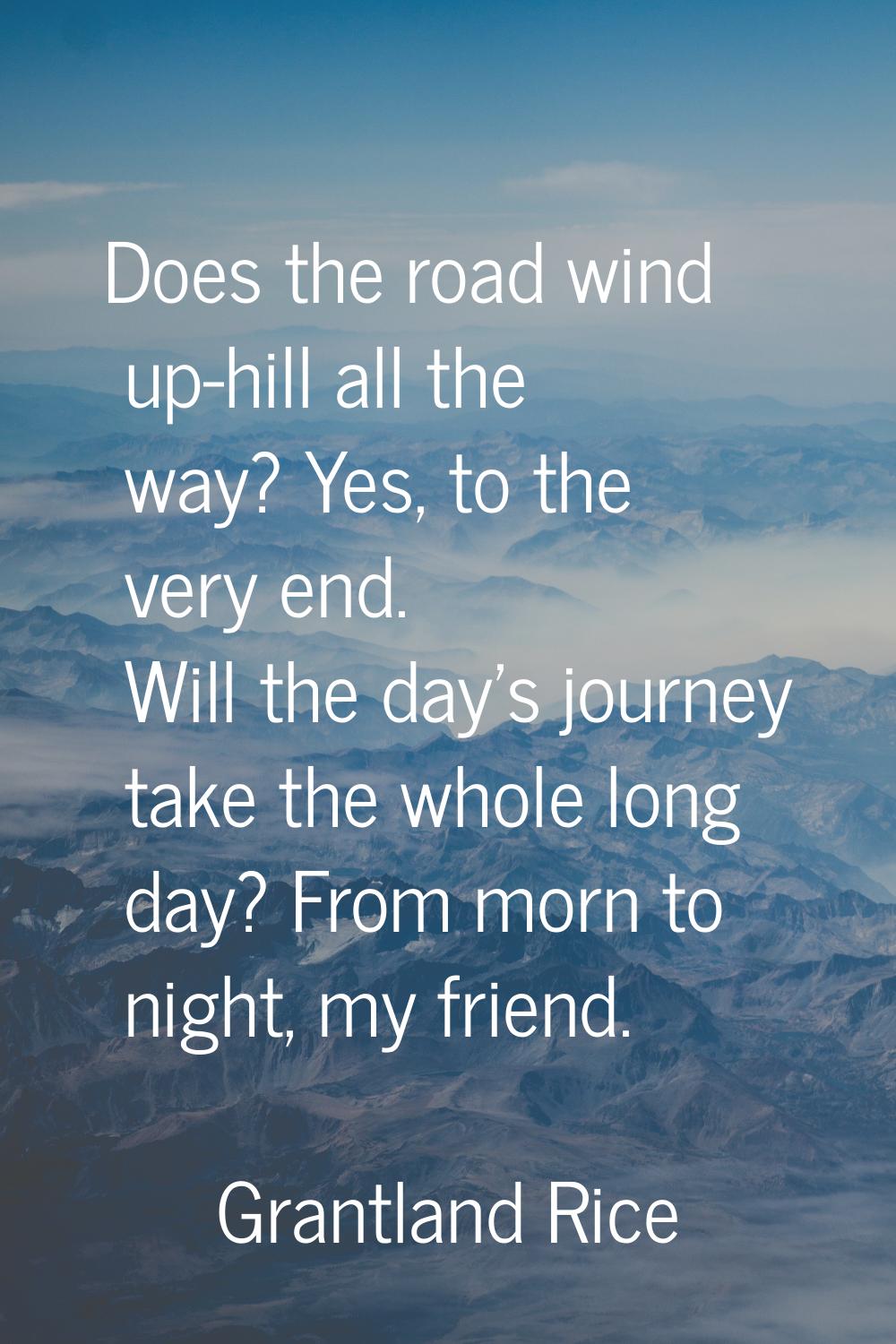 Does the road wind up-hill all the way? Yes, to the very end. Will the day's journey take the whole