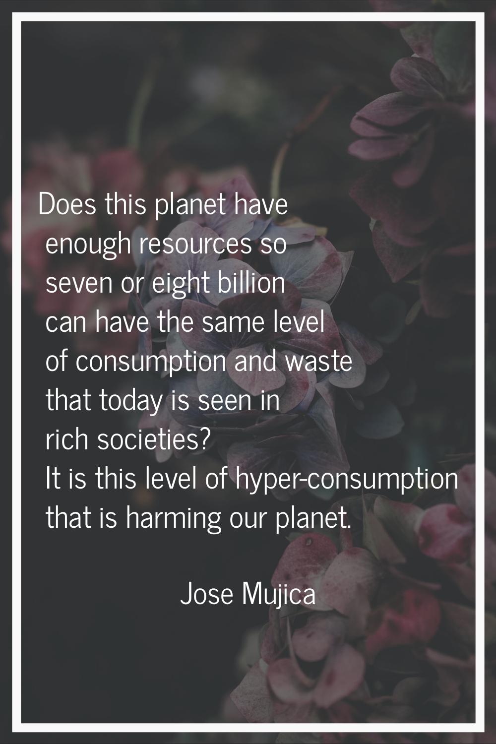 Does this planet have enough resources so seven or eight billion can have the same level of consump
