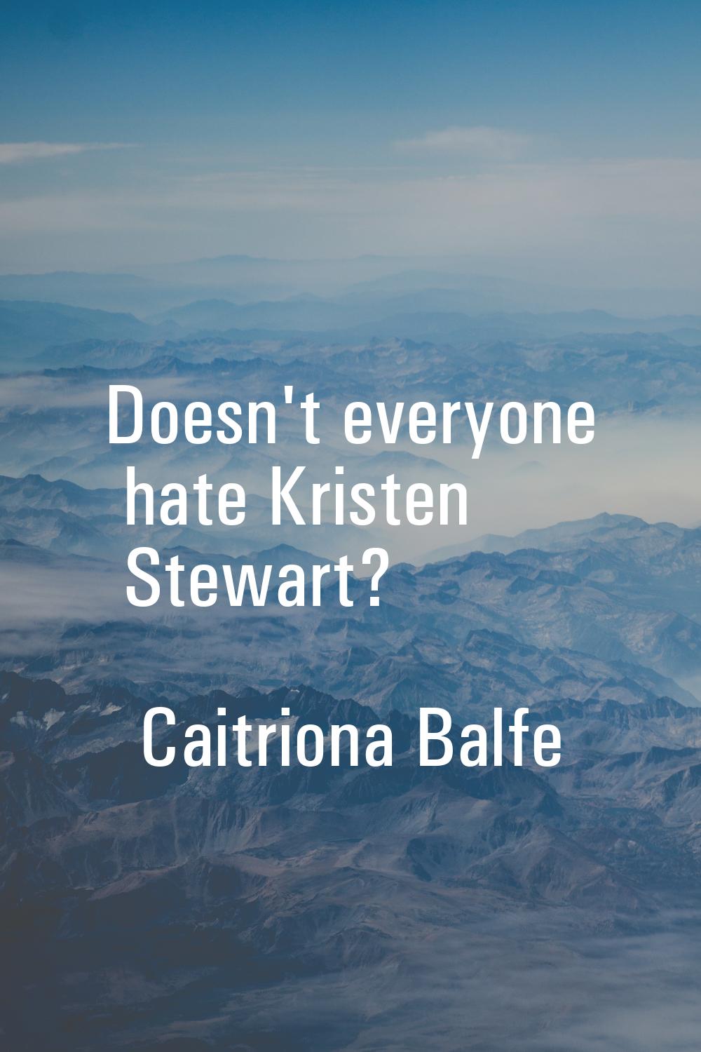 Doesn't everyone hate Kristen Stewart?