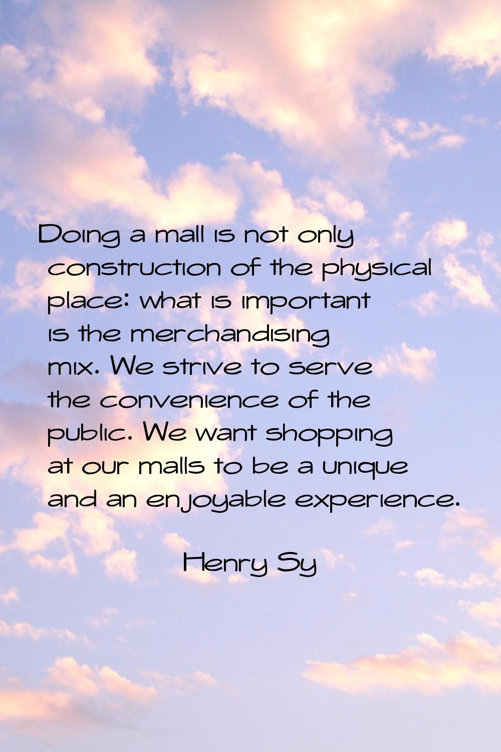 Doing a mall is not only construction of the physical place: what is important is the merchandising