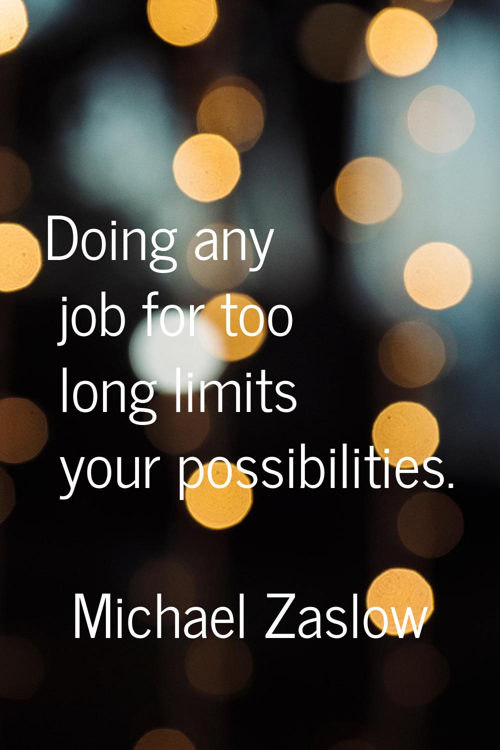 Doing any job for too long limits your possibilities.