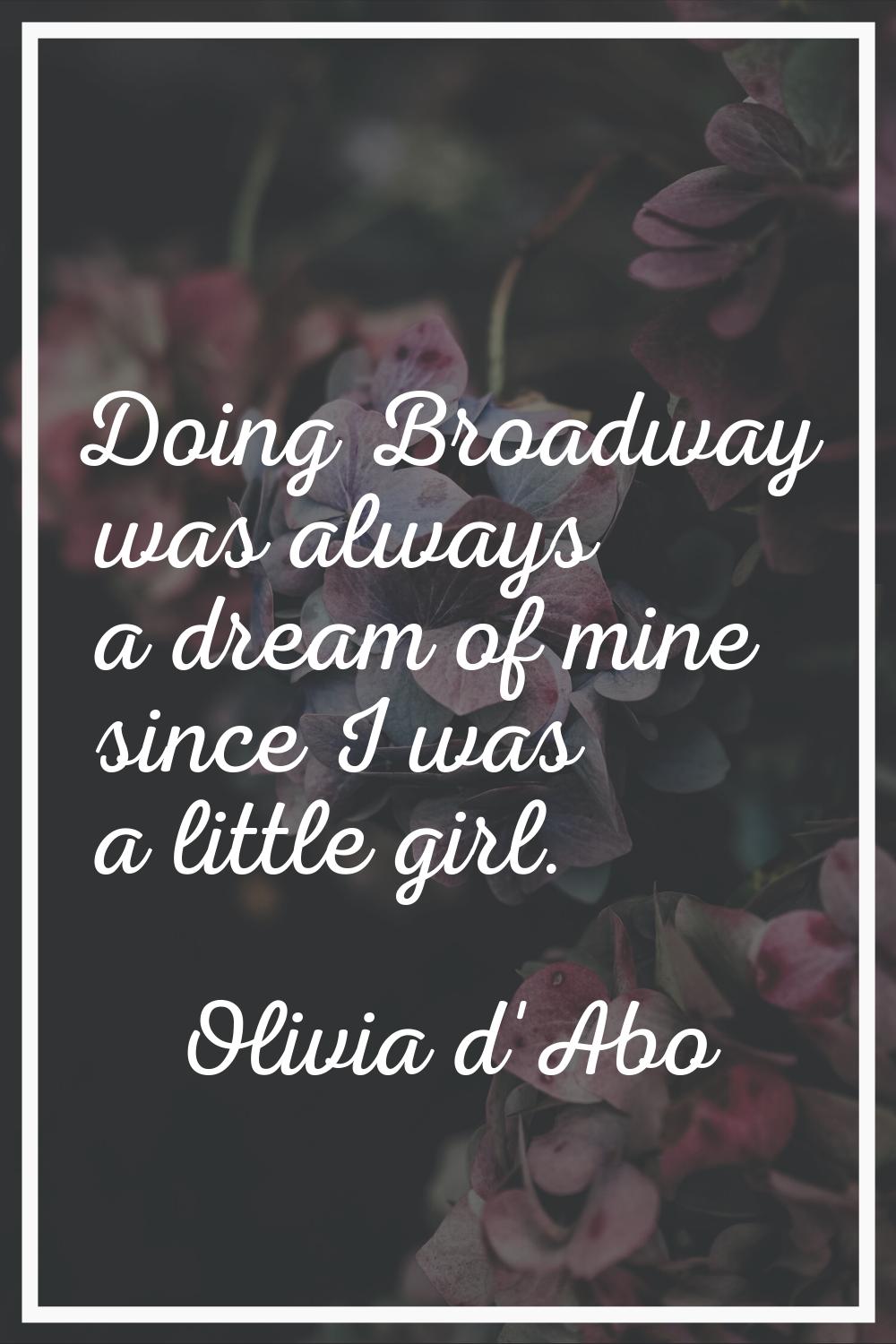 Doing Broadway was always a dream of mine since I was a little girl.