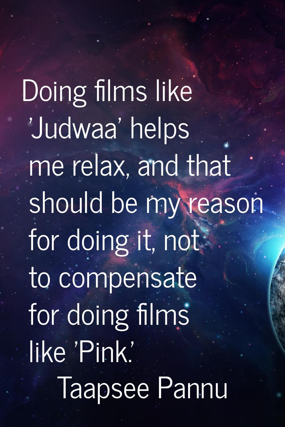 Doing films like 'Judwaa' helps me relax, and that should be my reason for doing it, not to compens