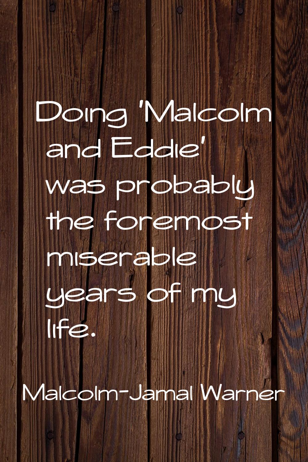 Doing 'Malcolm and Eddie' was probably the foremost miserable years of my life.