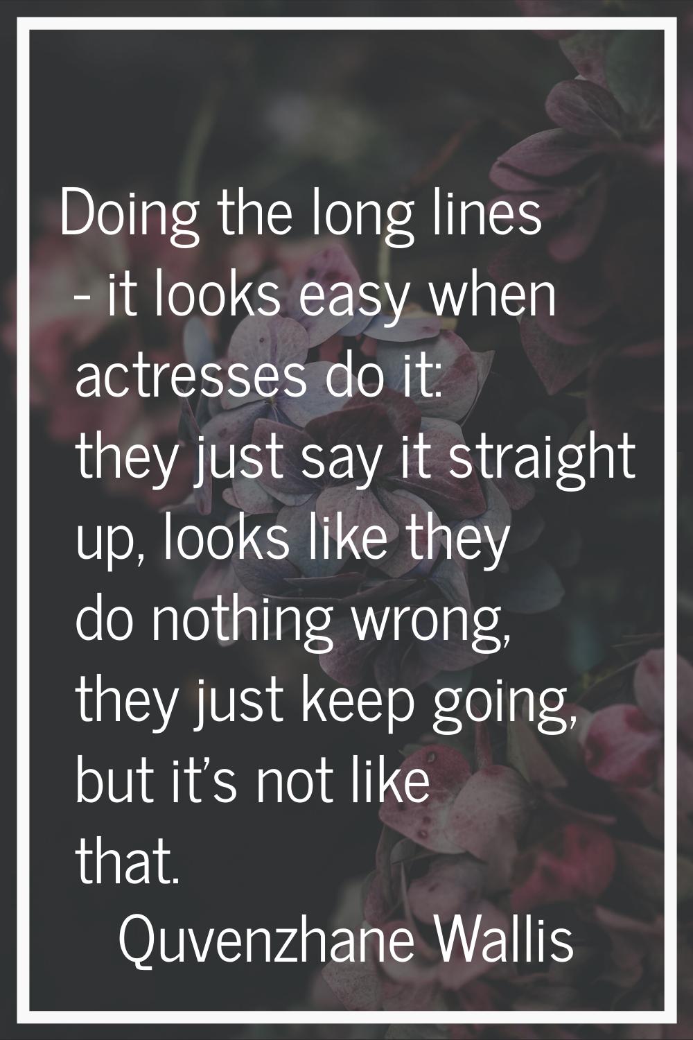 Doing the long lines - it looks easy when actresses do it: they just say it straight up, looks like