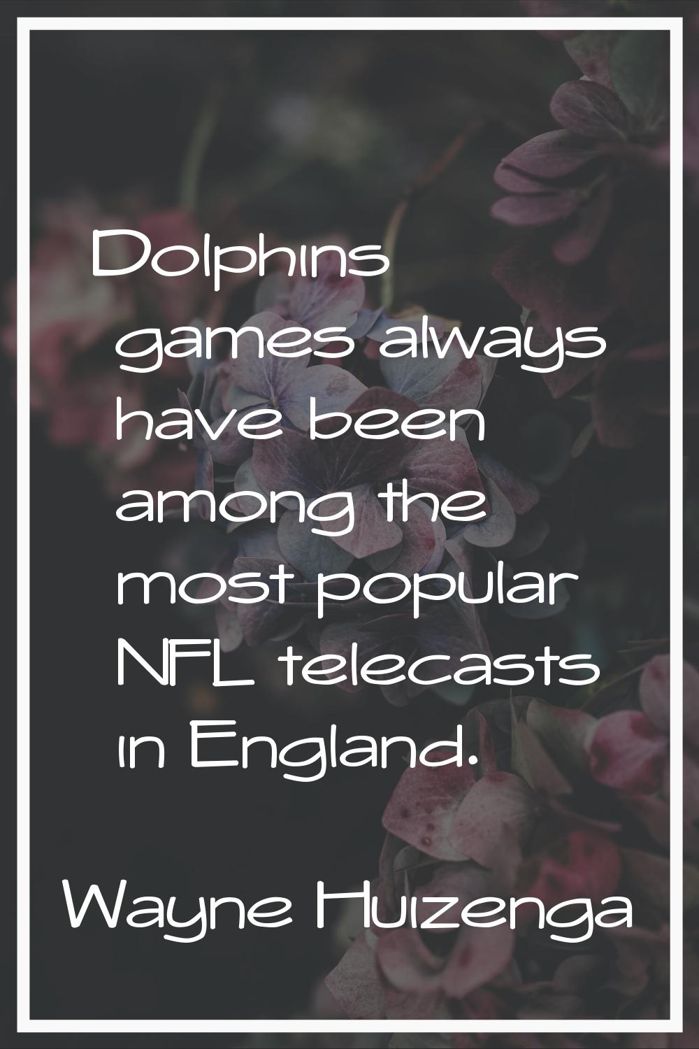 Dolphins games always have been among the most popular NFL telecasts in England.
