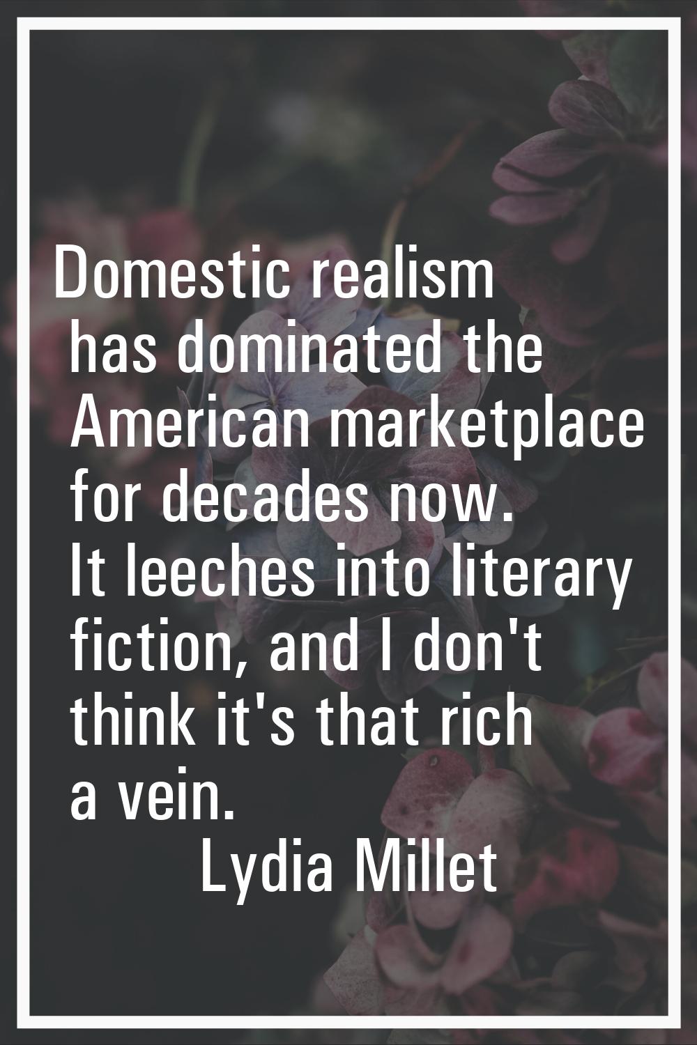 Domestic realism has dominated the American marketplace for decades now. It leeches into literary f