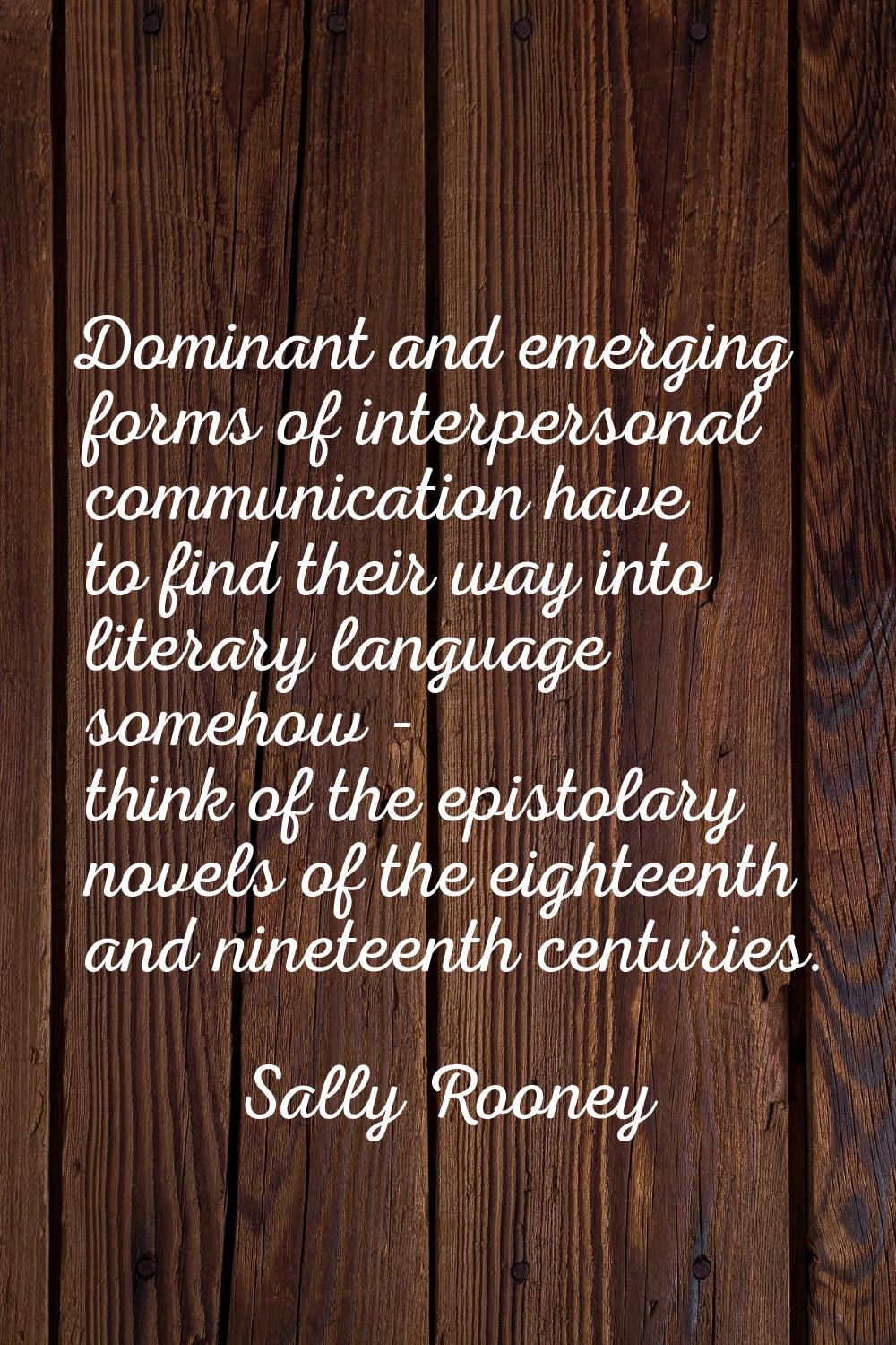 Dominant and emerging forms of interpersonal communication have to find their way into literary lan