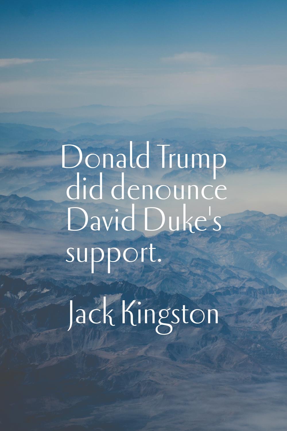 Donald Trump did denounce David Duke's support.