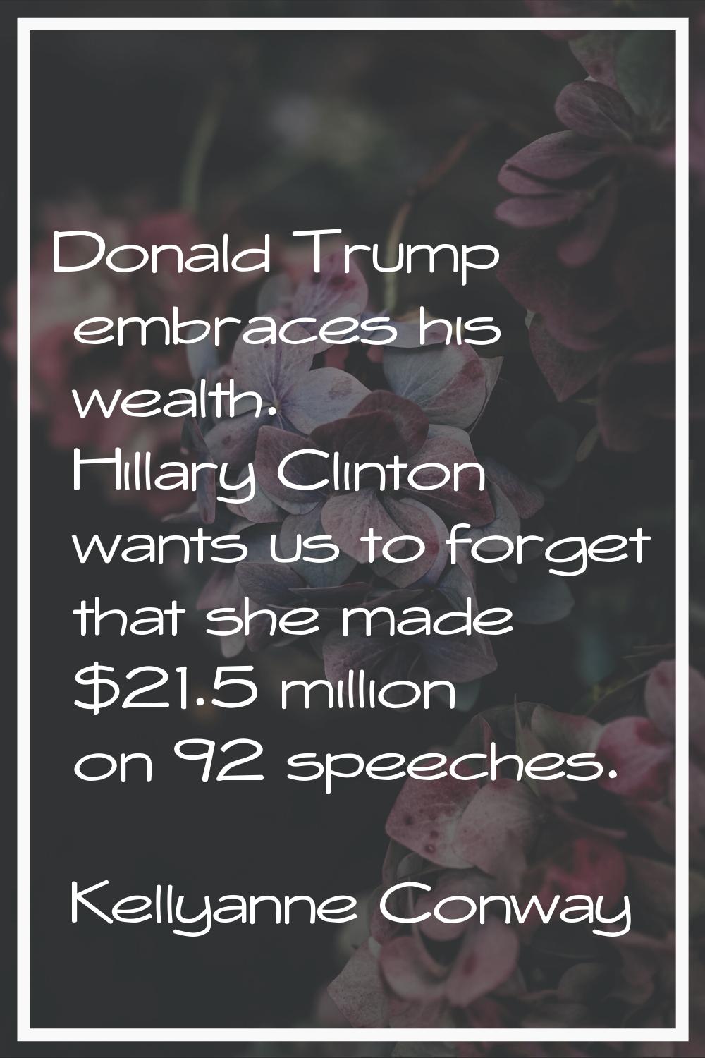 Donald Trump embraces his wealth. Hillary Clinton wants us to forget that she made $21.5 million on