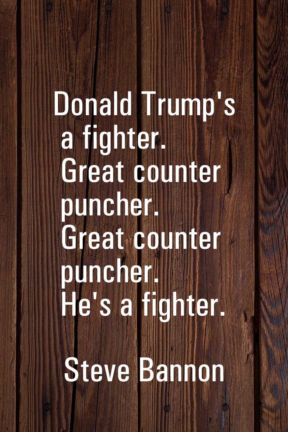 Donald Trump's a fighter. Great counter puncher. Great counter puncher. He's a fighter.