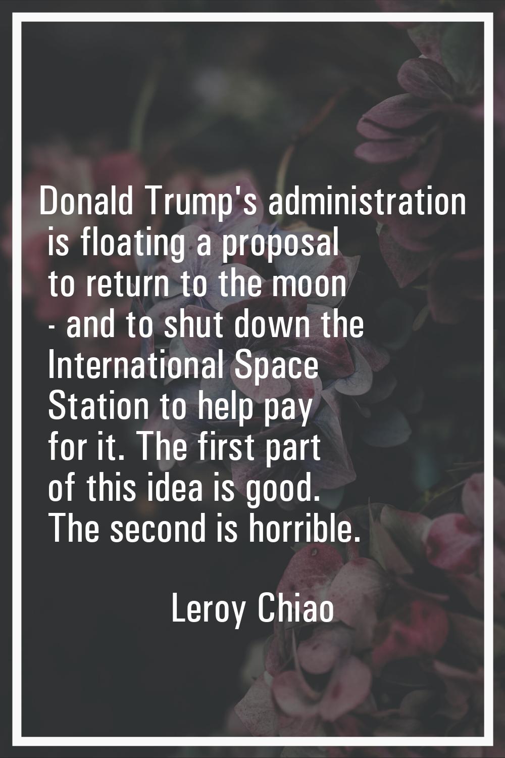 Donald Trump's administration is floating a proposal to return to the moon - and to shut down the I