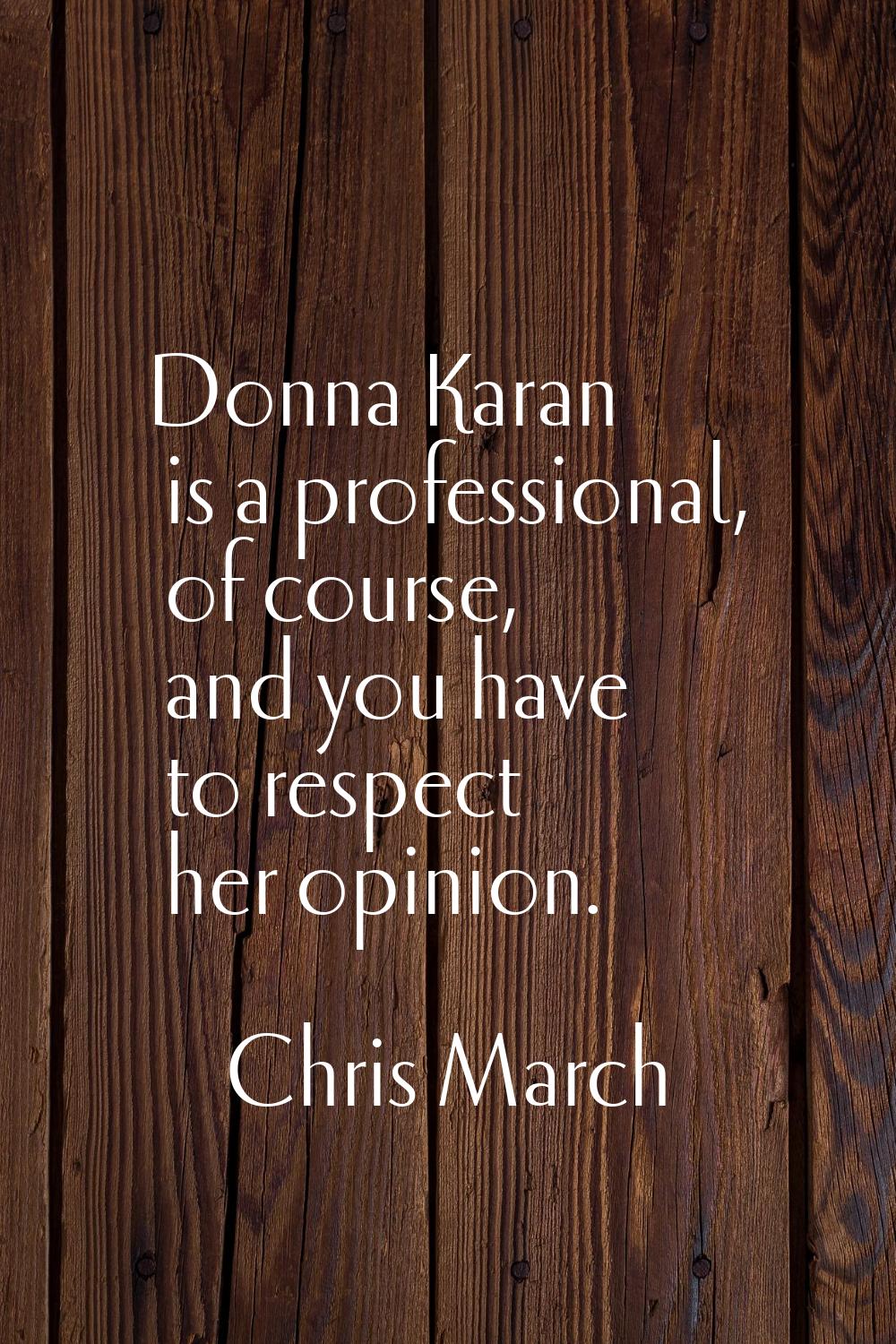 Donna Karan is a professional, of course, and you have to respect her opinion.