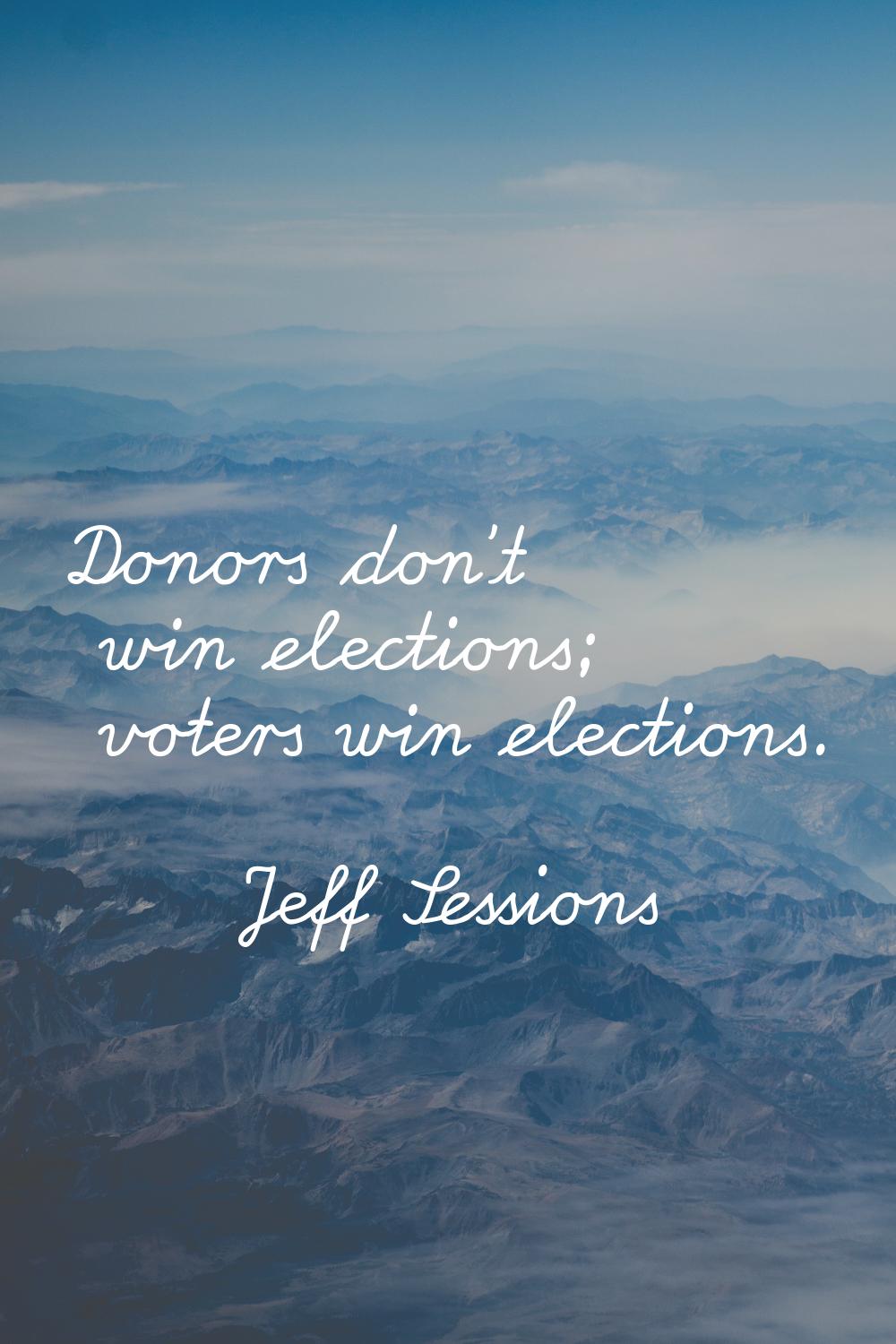 Donors don't win elections; voters win elections.