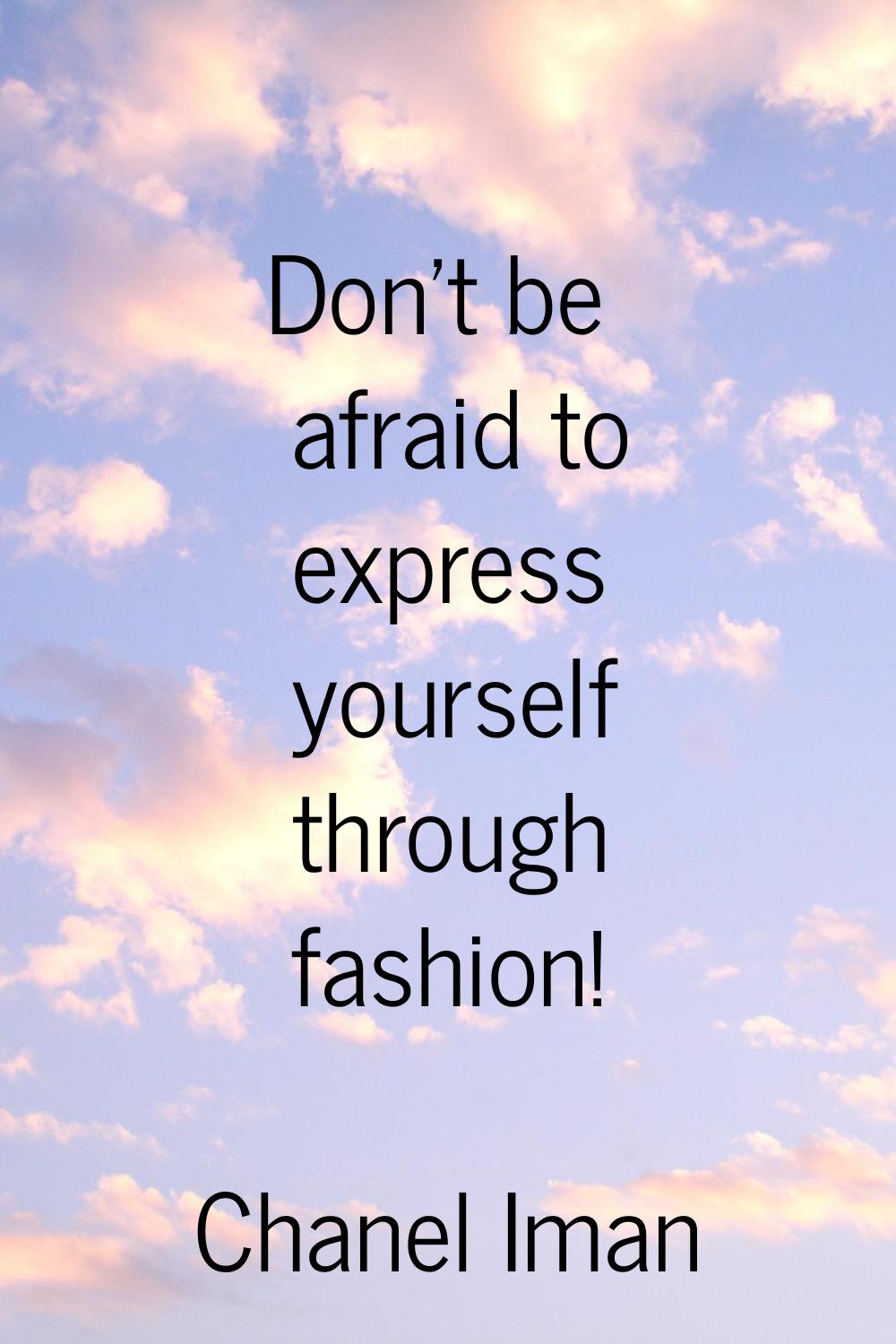 Don't be afraid to express yourself through fashion!
