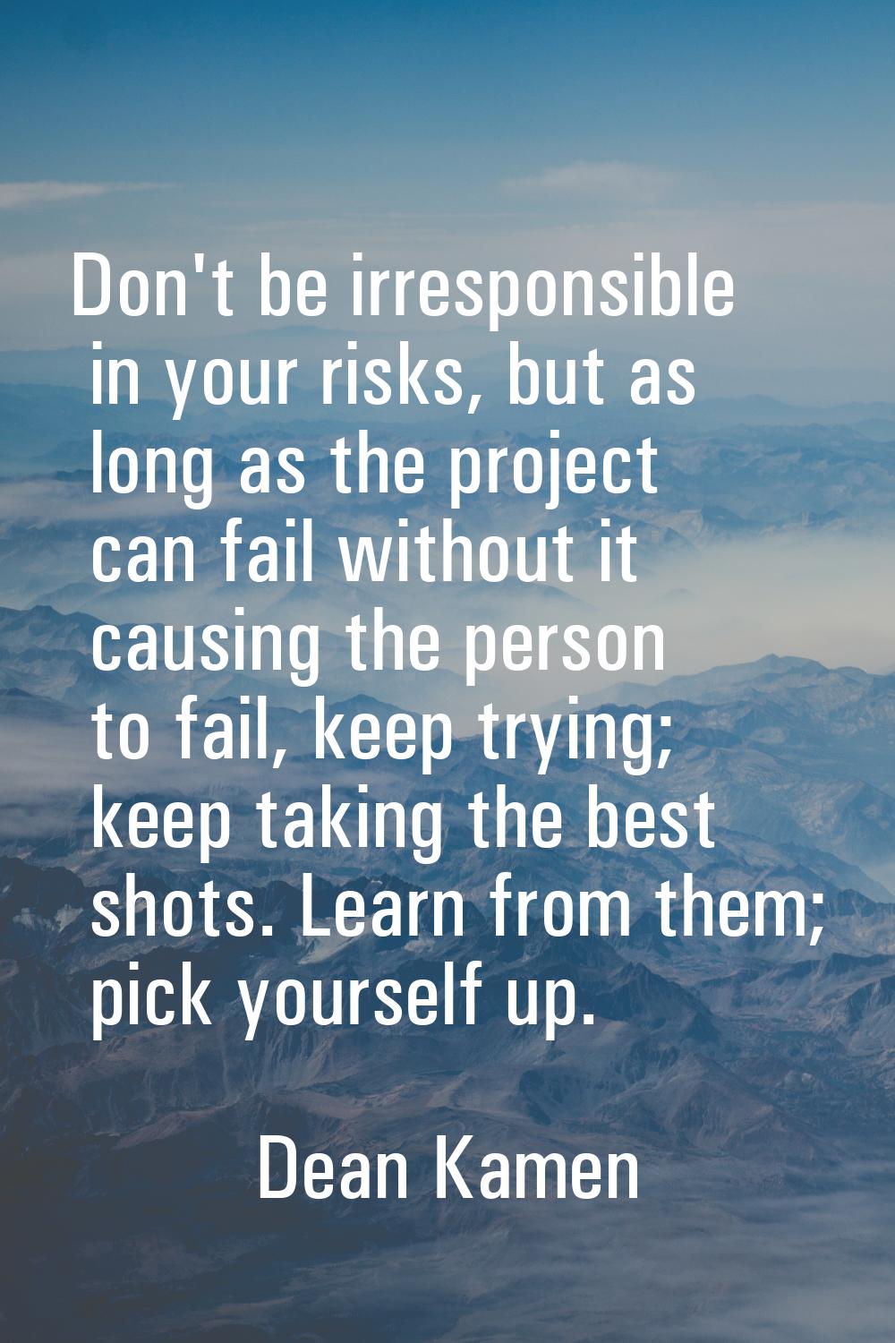 Don't be irresponsible in your risks, but as long as the project can fail without it causing the pe