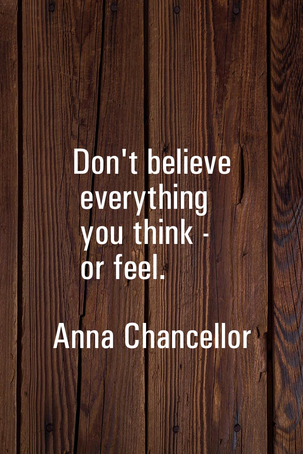 Don't believe everything you think - or feel.