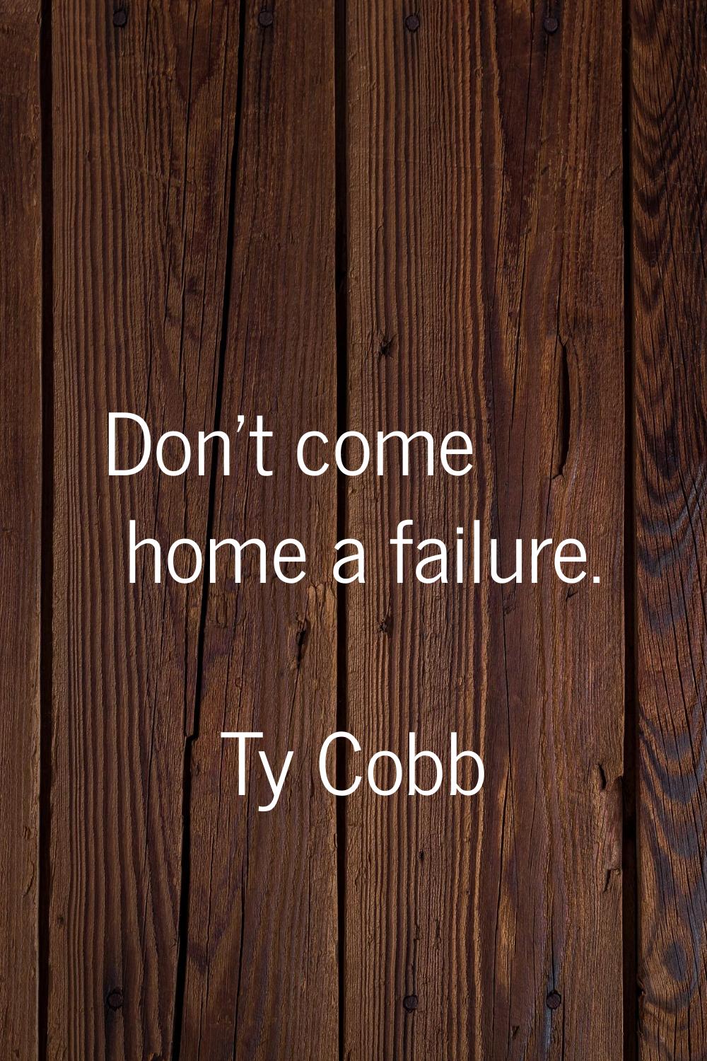 Don't come home a failure.