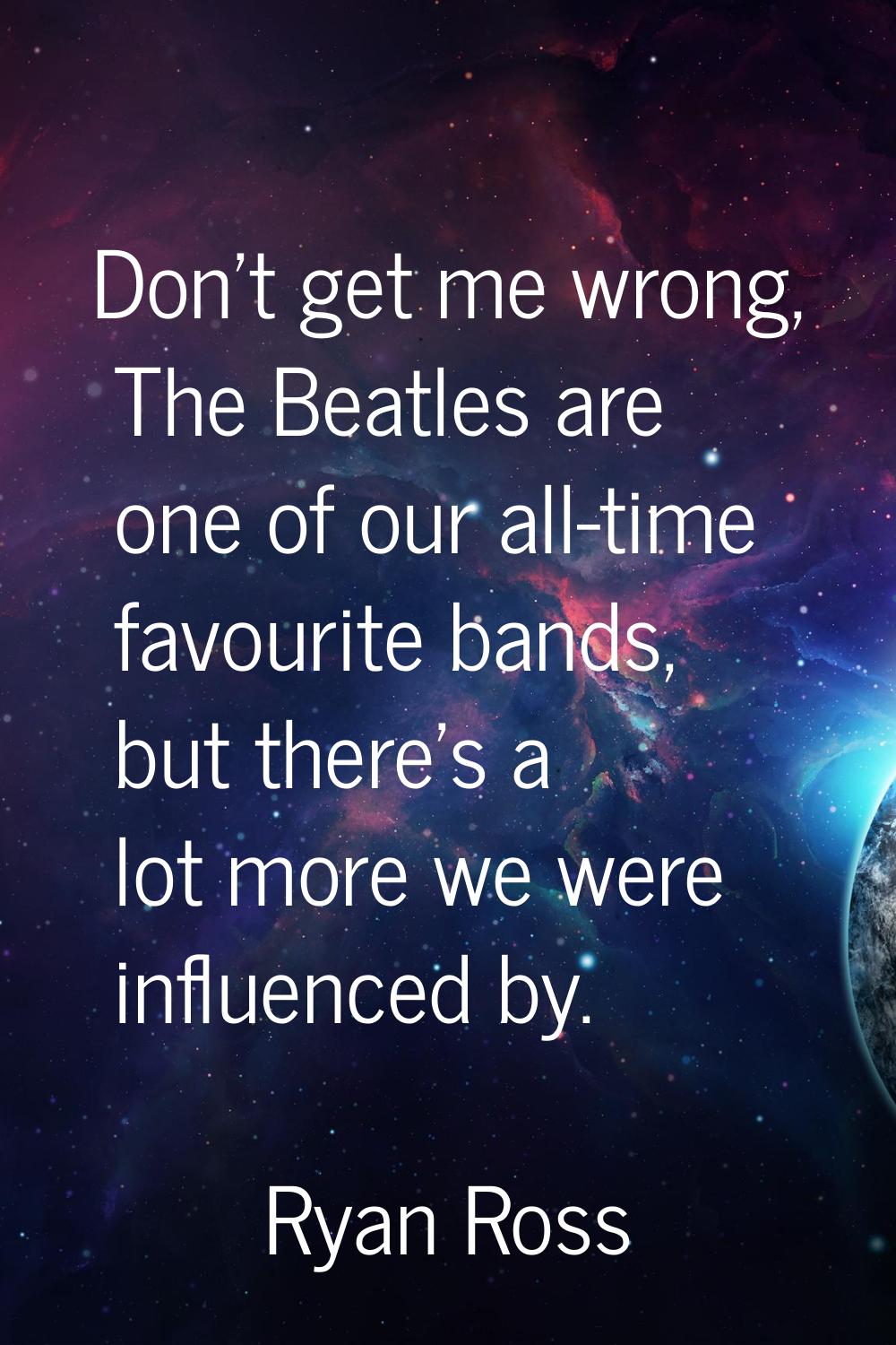 Don't get me wrong, The Beatles are one of our all-time favourite bands, but there's a lot more we 