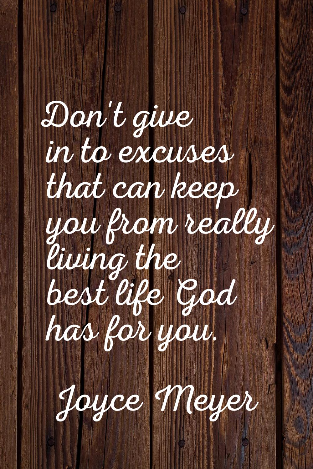 Don't give in to excuses that can keep you from really living the best life God has for you.