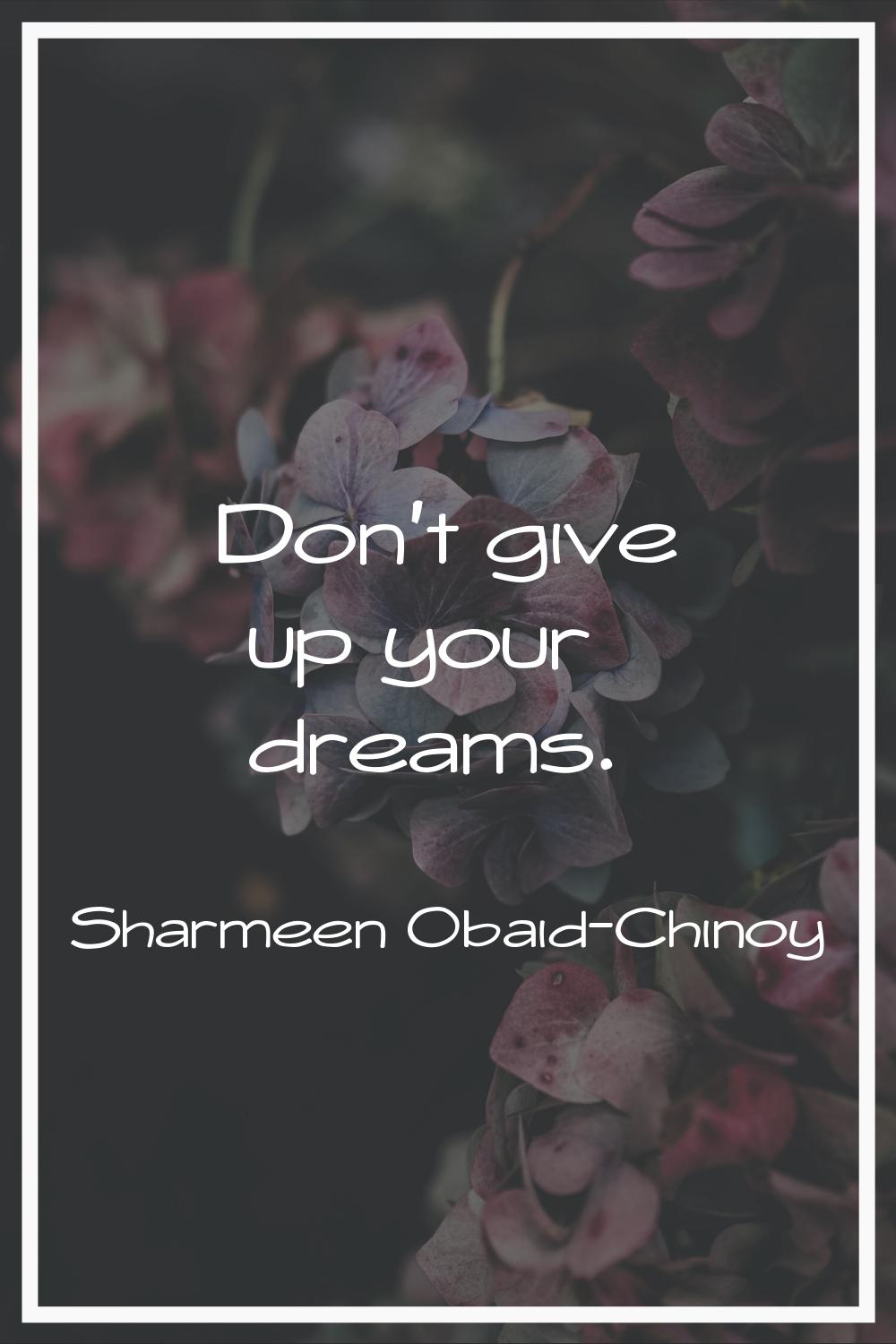 Don't give up your dreams.
