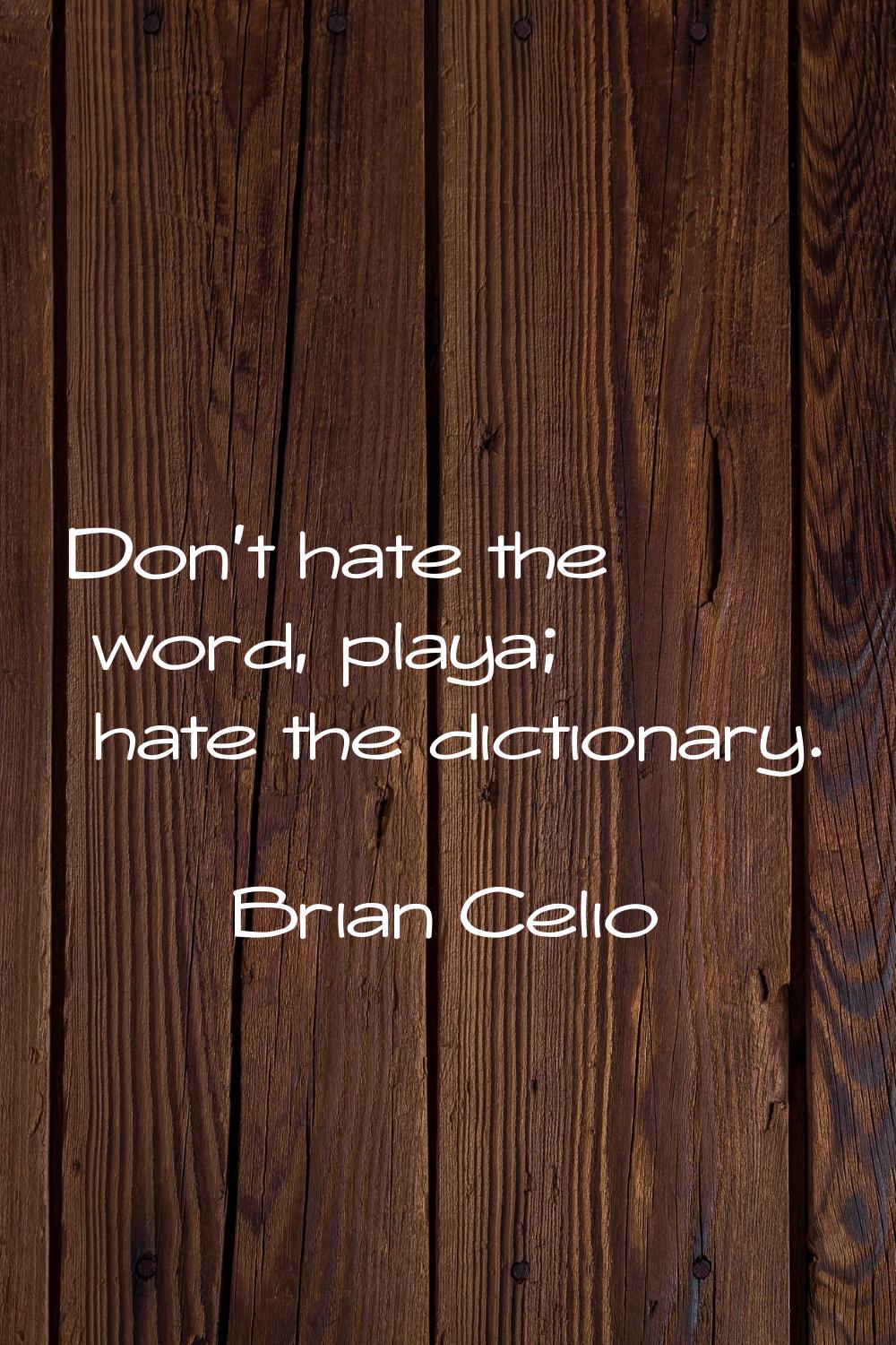 Don't hate the word, playa; hate the dictionary.