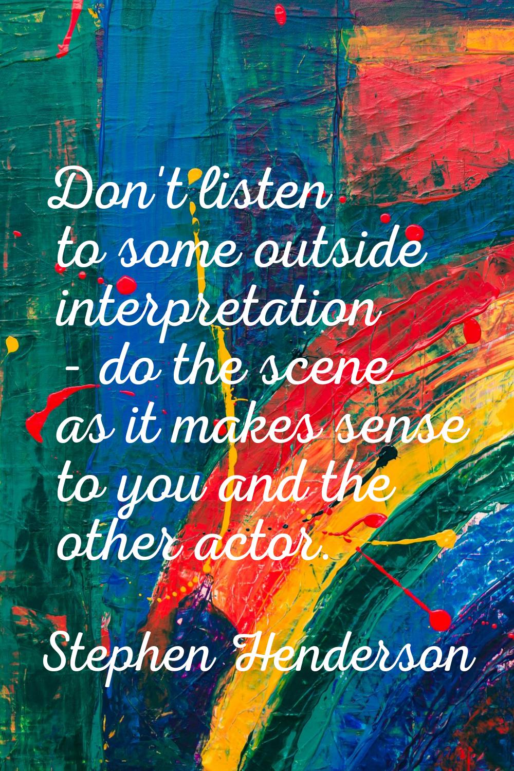 Don't listen to some outside interpretation - do the scene as it makes sense to you and the other a