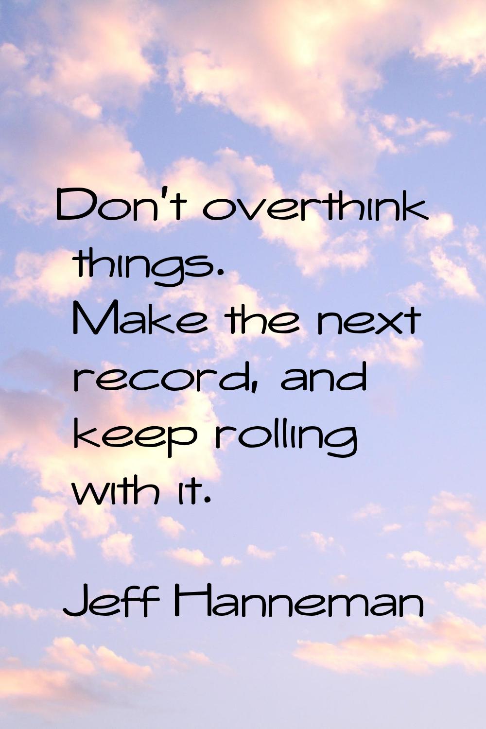 Don't overthink things. Make the next record, and keep rolling with it.