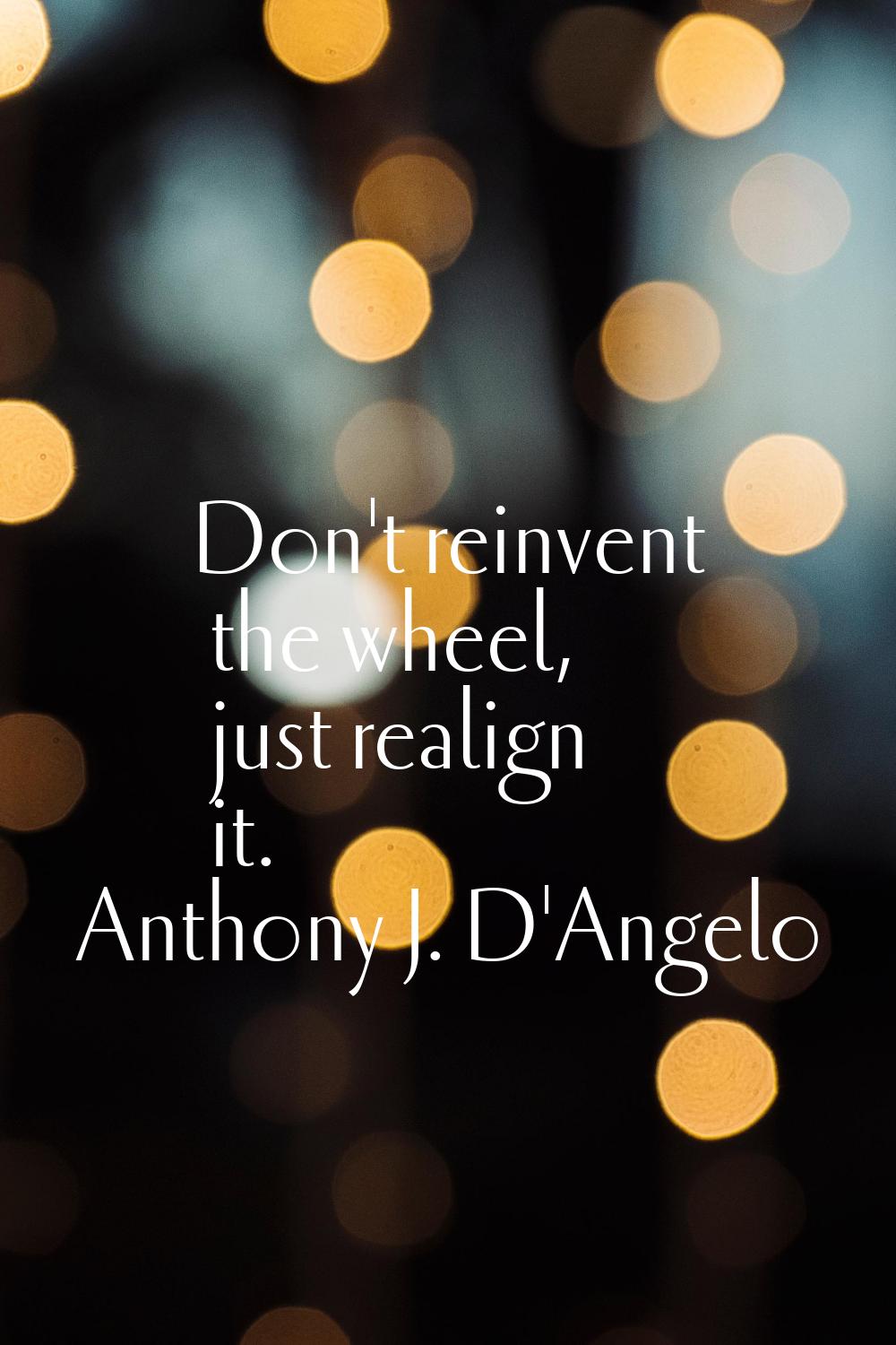 Don't reinvent the wheel, just realign it.