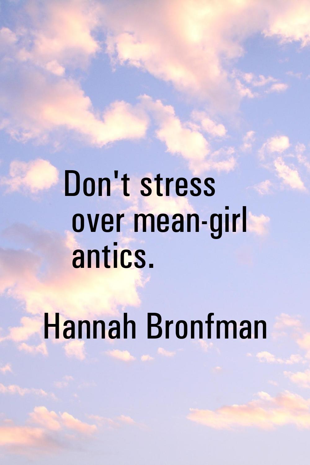 Don't stress over mean-girl antics.