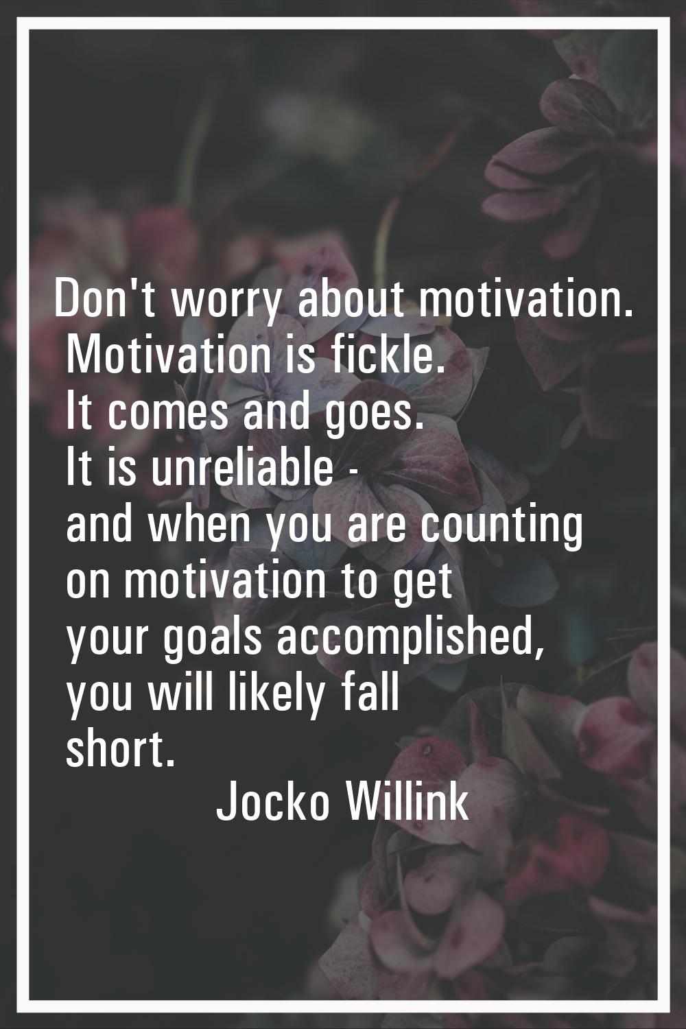 Don't worry about motivation. Motivation is fickle. It comes and goes. It is unreliable - and when 