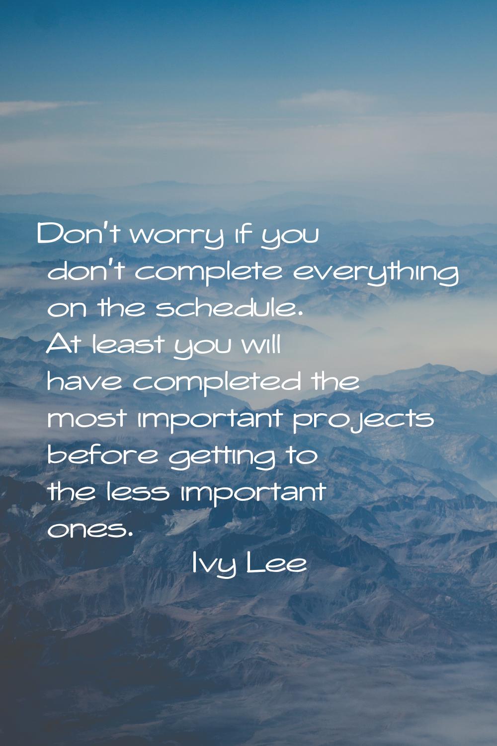 Don't worry if you don't complete everything on the schedule. At least you will have completed the 