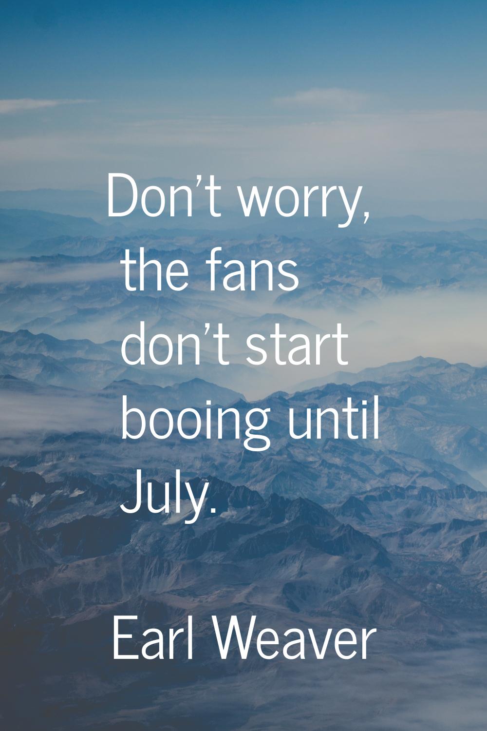 Don't worry, the fans don't start booing until July.