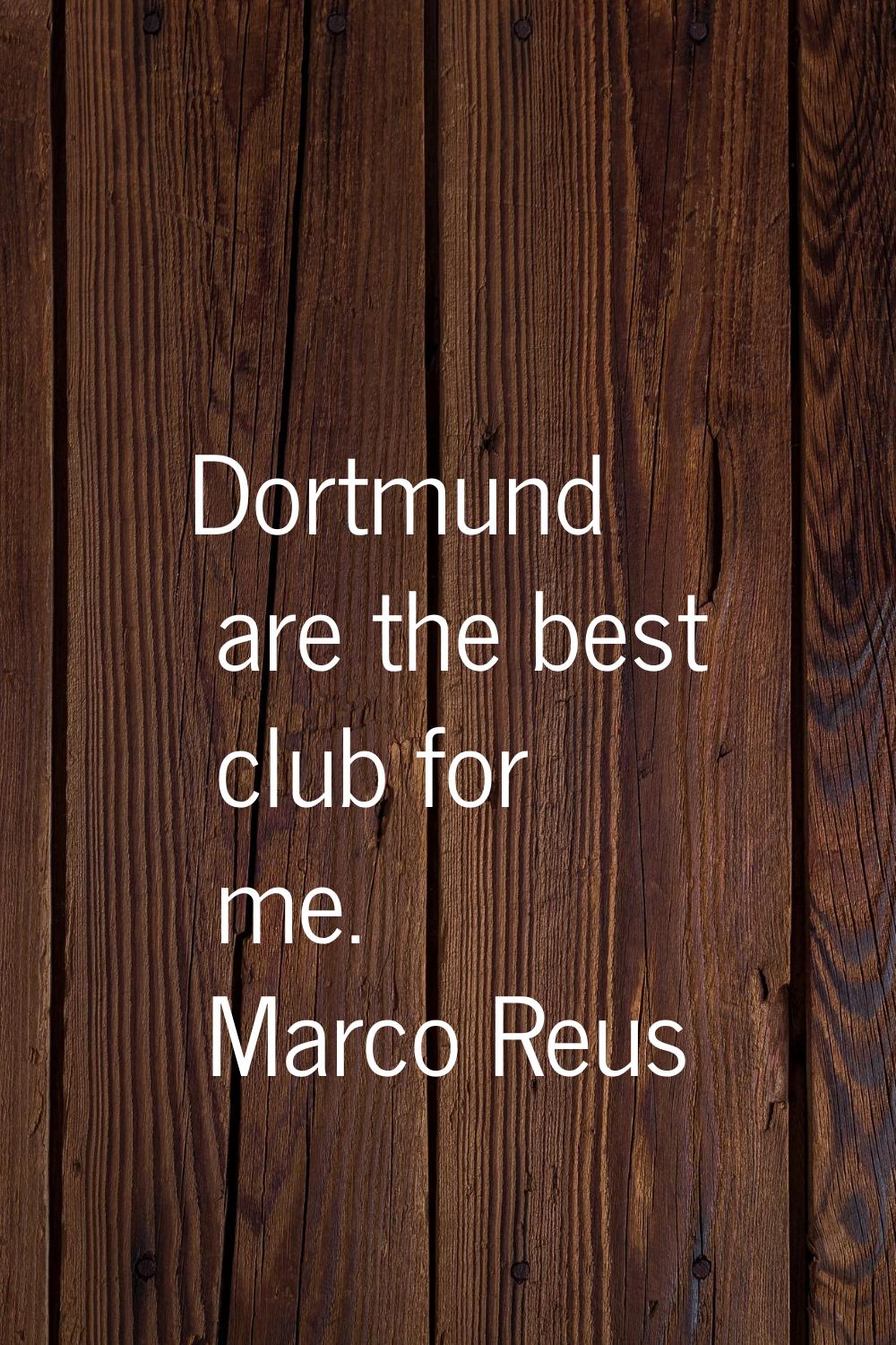 Dortmund are the best club for me.
