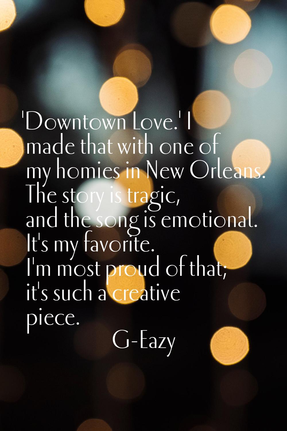 'Downtown Love.' I made that with one of my homies in New Orleans. The story is tragic, and the son