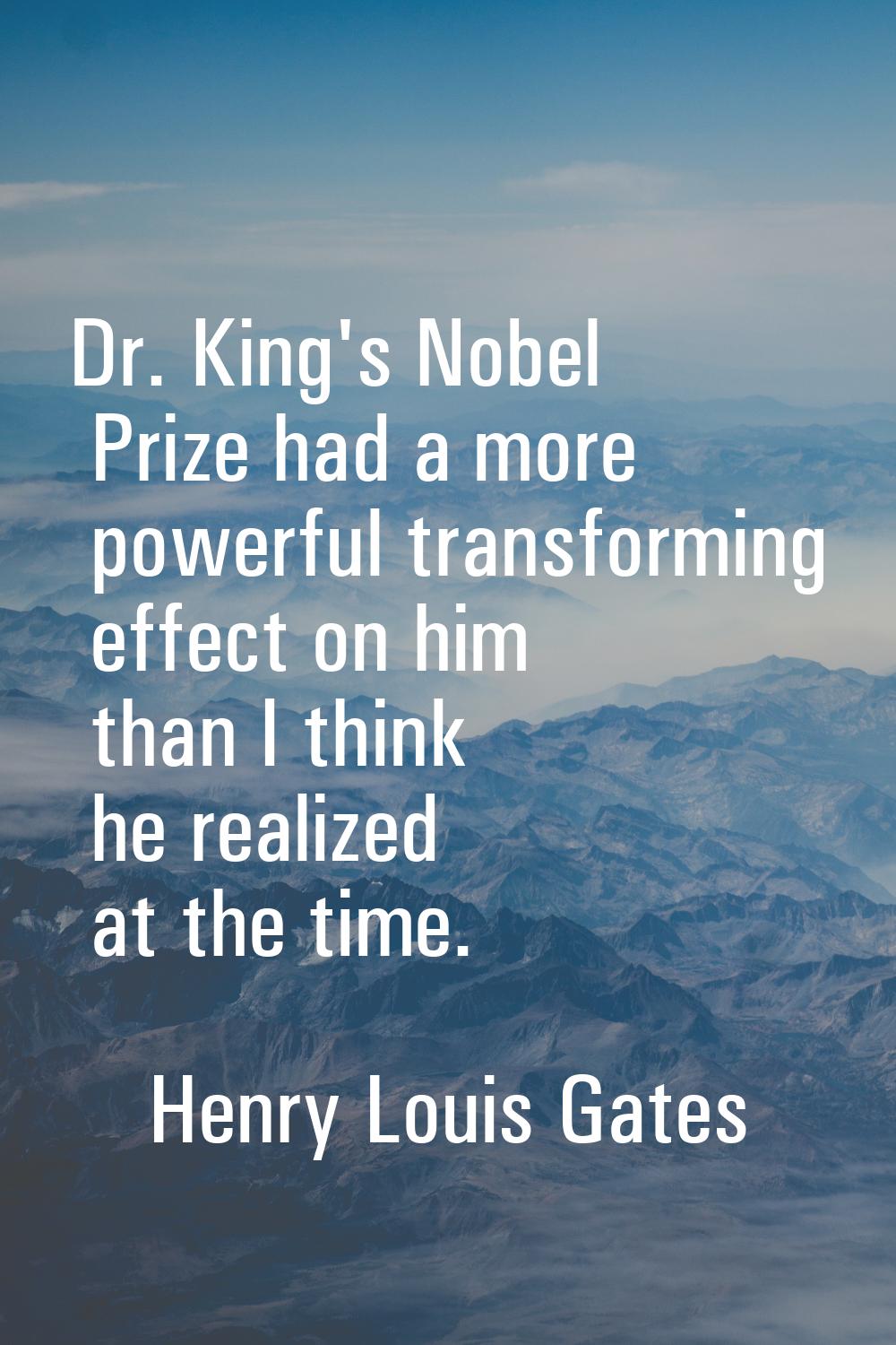 Dr. King's Nobel Prize had a more powerful transforming effect on him than I think he realized at t