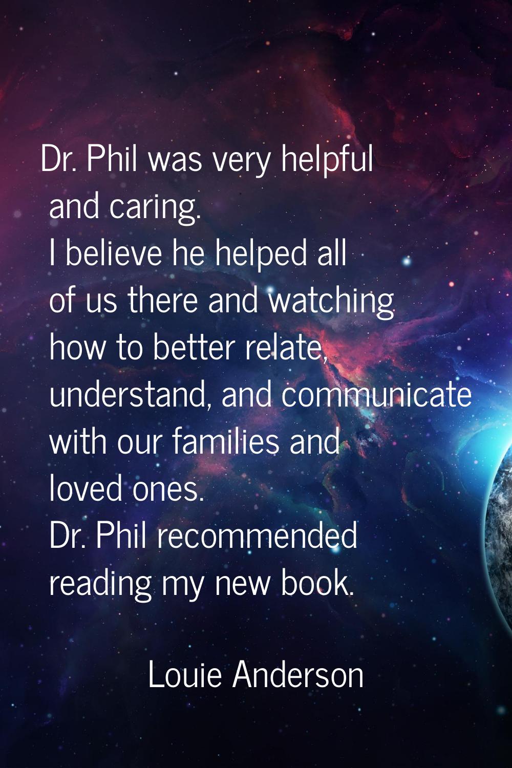 Dr. Phil was very helpful and caring. I believe he helped all of us there and watching how to bette