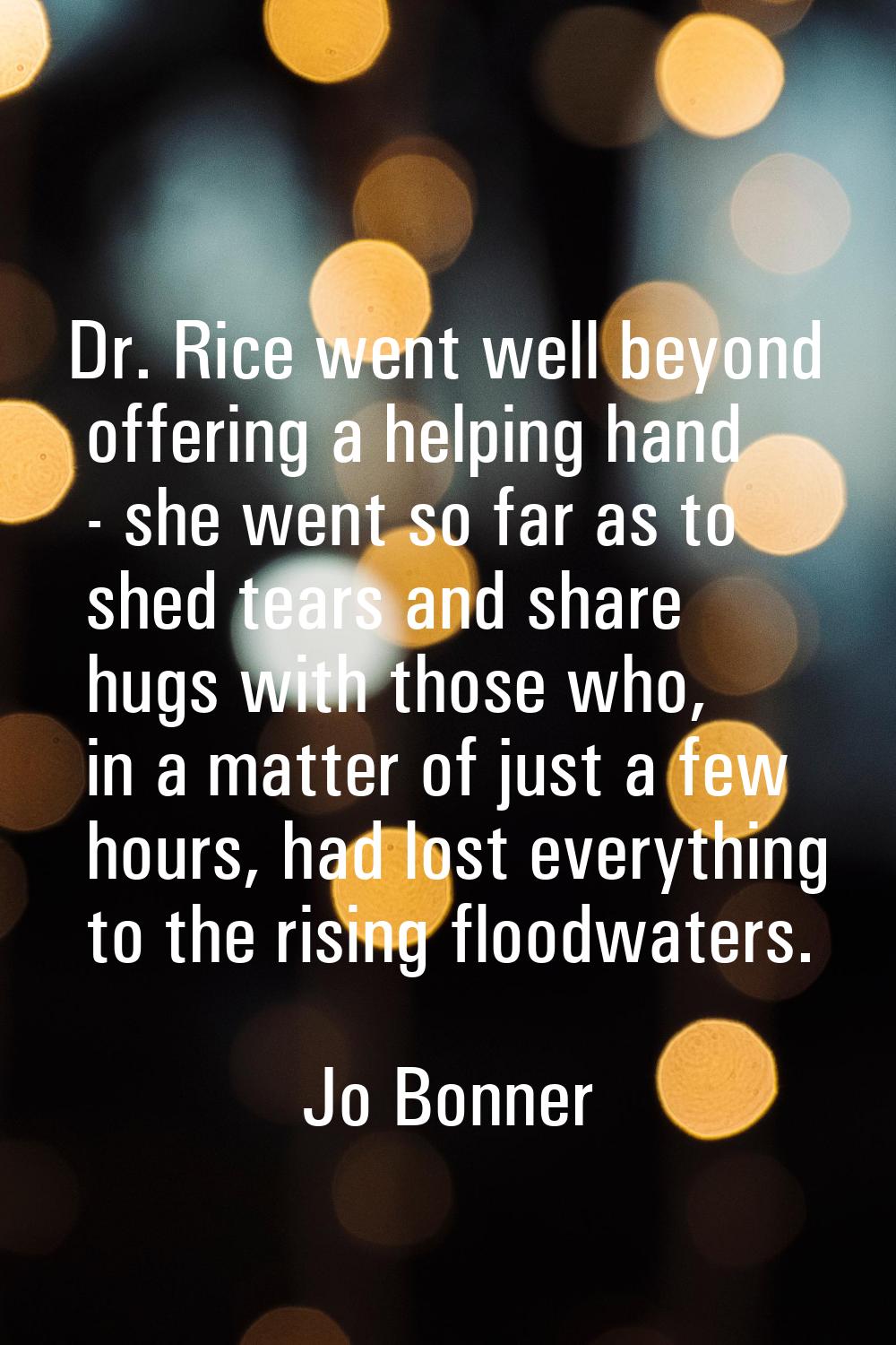 Dr. Rice went well beyond offering a helping hand - she went so far as to shed tears and share hugs