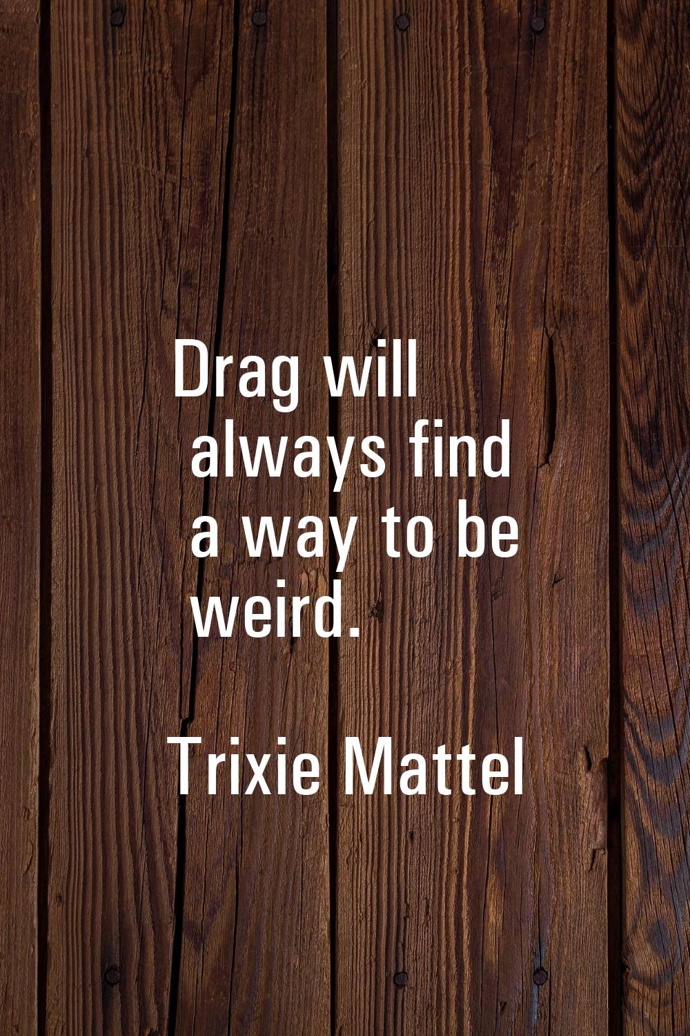 Drag will always find a way to be weird.