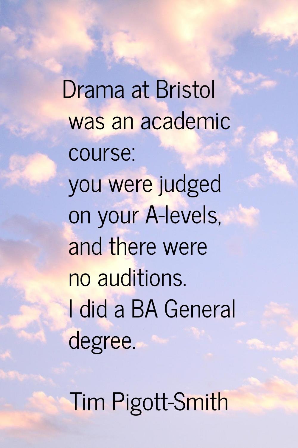 Drama at Bristol was an academic course: you were judged on your A-levels, and there were no auditi