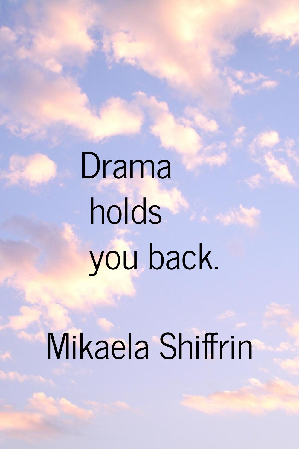 Drama holds you back.