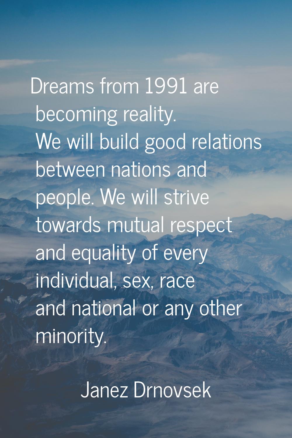 Dreams from 1991 are becoming reality. We will build good relations between nations and people. We 